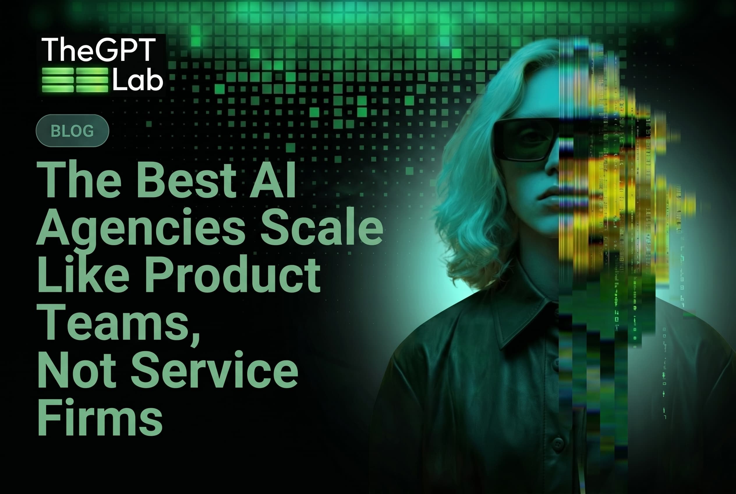 The Best AI Agencies Scale Like Product Teams, Not Service Firms — theGPTlab